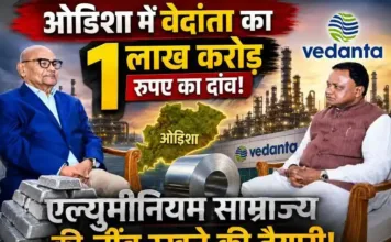 ओडिशा में वेदांता का एक लाख करोड़ रुपए का दांव – एल्युमीनियम साम्राज्य की नींव रखने की तैयारी
