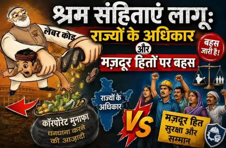 श्रम संहिताएं लागू: राज्यों के अधिकार और मजदूर हितों पर बहस
